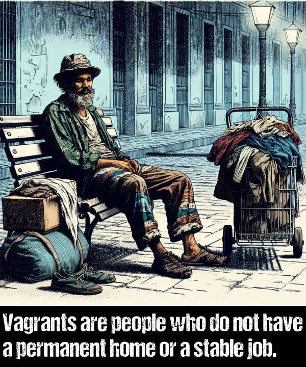 people: Vagrants are people who do not have a permanent home or a stable job.