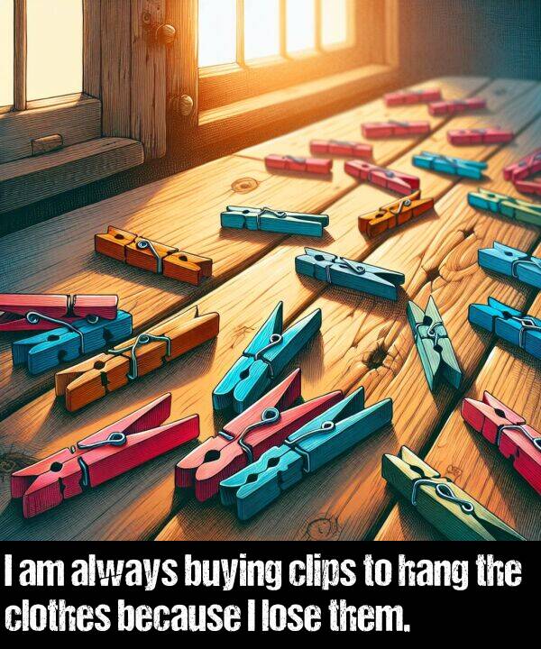 because: I am always buying clips to hang the clothes because I lose them.