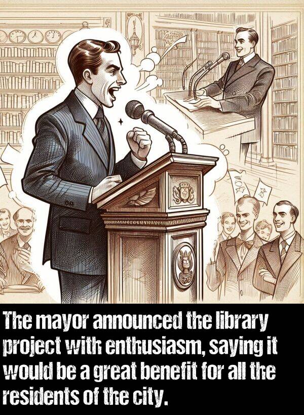 library: The mayor announced the library project with enthusiasm, saying it would be a great benefit for all the residents of the city.