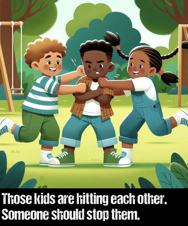 them: Those kids are hitting each other. Someone should stop them.