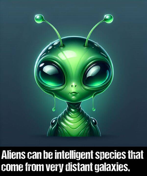 distant: Aliens can be intelligent species that come from very distant galaxies.