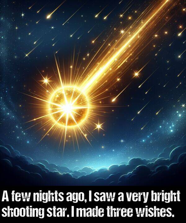bright: A few nights ago, I saw a very bright shooting star. I made three wishes.