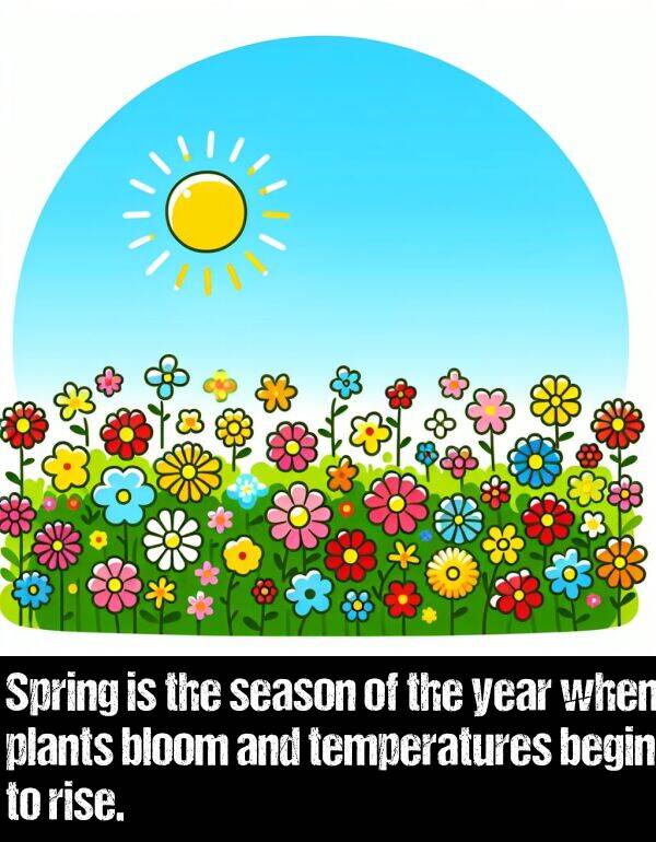 temperatures: Spring is the season of the year when plants bloom and temperatures begin to rise.
