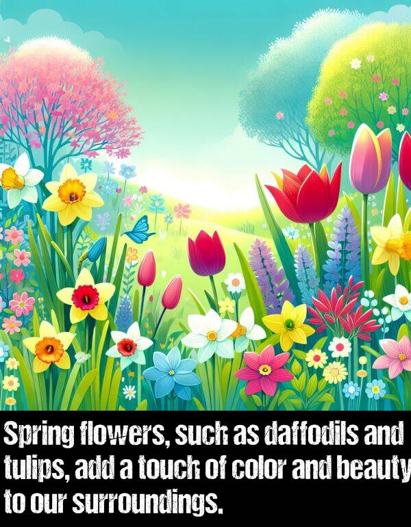beauty: Spring flowers, such as daffodils and tulips, add a touch of color and beauty to our surroundings.