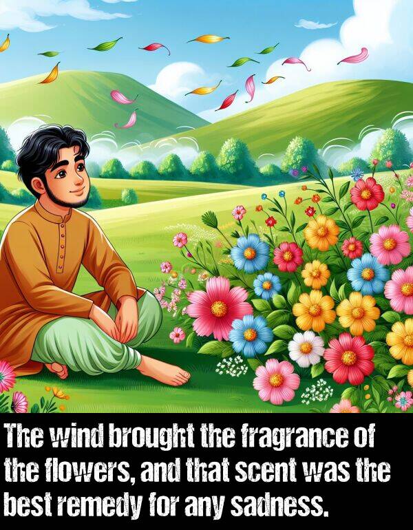best: The wind brought the fragrance of the flowers, and that scent was the best remedy for any sadness.