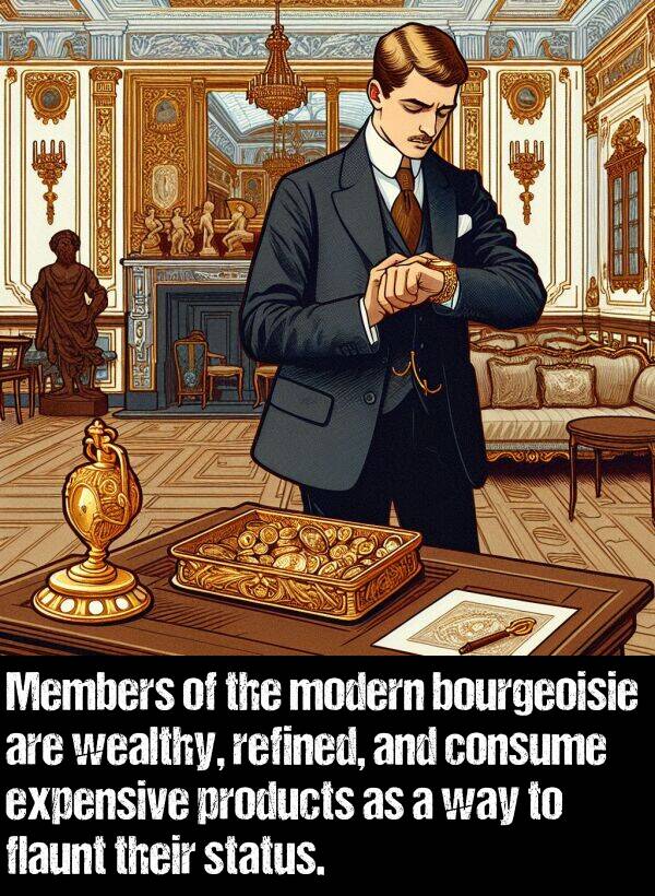 way: Members of the modern bourgeoisie are wealthy, refined, and consume expensive products as a way to flaunt their status.