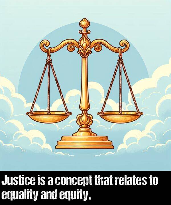 concept: Justice is a concept that relates to equality and equity.