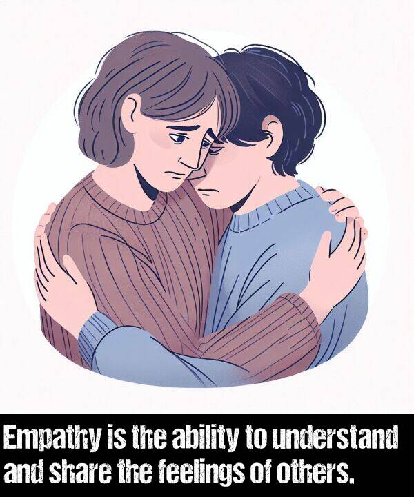 feelings: Empathy is the ability to understand and share the feelings of others.