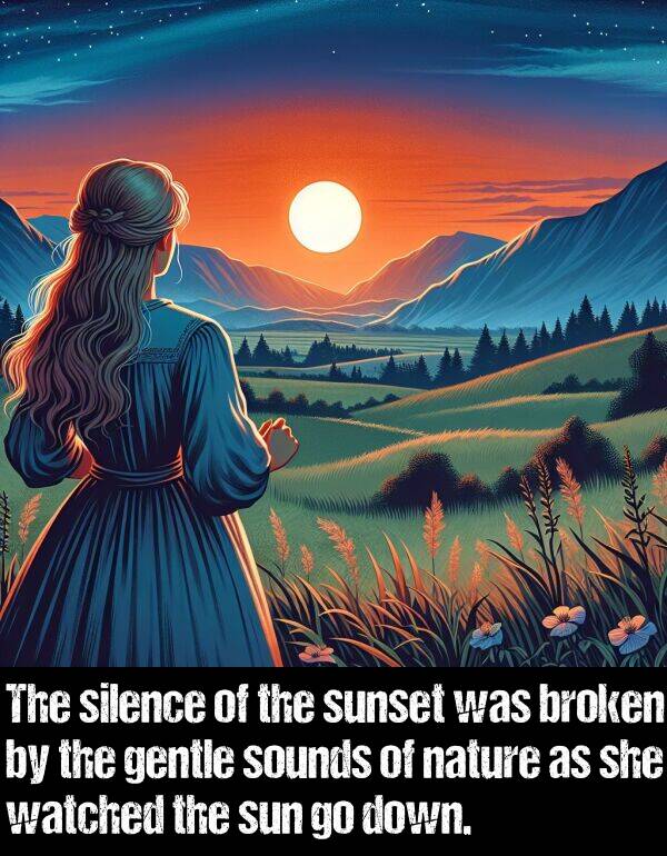 sounds: The silence of the sunset was broken by the gentle sounds of nature as she watched the sun go down.