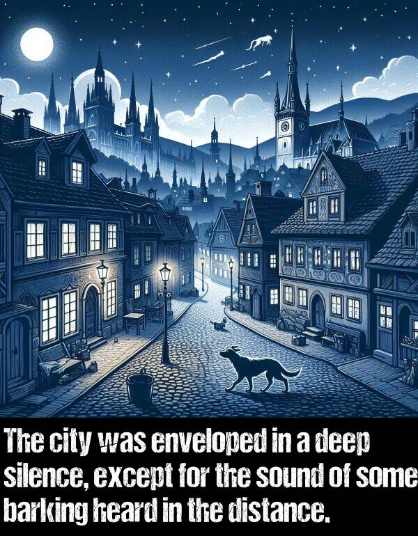 deep: The city was enveloped in a deep silence, except for the sound of some barking heard in the distance.