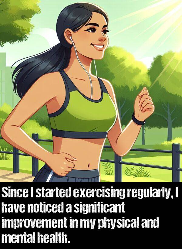 physical: Since I started exercising regularly, I have noticed a significant improvement in my physical and mental health.