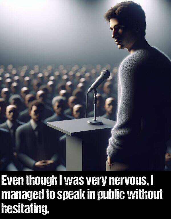 without: Even though I was very nervous, I managed to speak in public without hesitating.