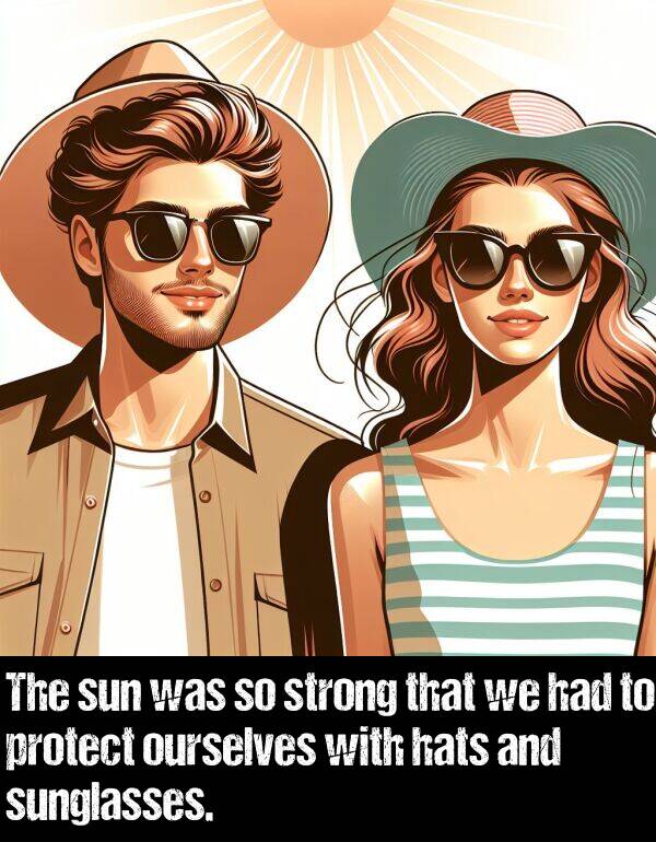 hats: The sun was so strong that we had to protect ourselves with hats and sunglasses.