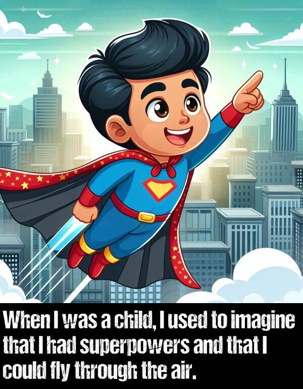 imagine: When I was a child, I used to imagine that I had superpowers and that I could fly through the air.