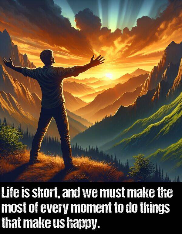 make: Life is short, and we must make the most of every moment to do things that make us happy.