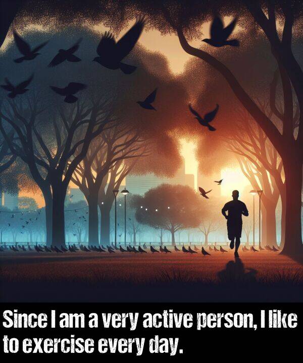 active: Since I am a very active person, I like to exercise every day.
