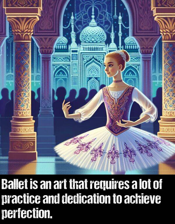 lot: Ballet is an art that requires a lot of practice and dedication to achieve perfection.