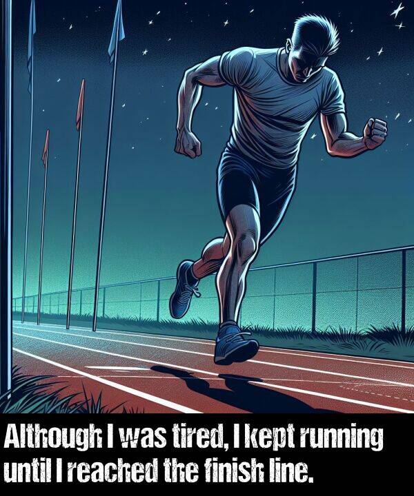 line: Although I was tired, I kept running until I reached the finish line.