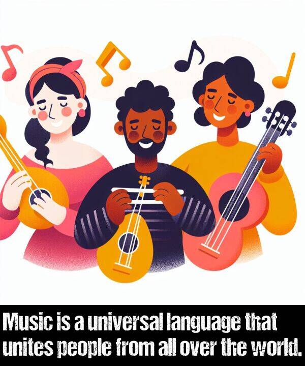 language: Music is a universal language that unites people from all over the world.