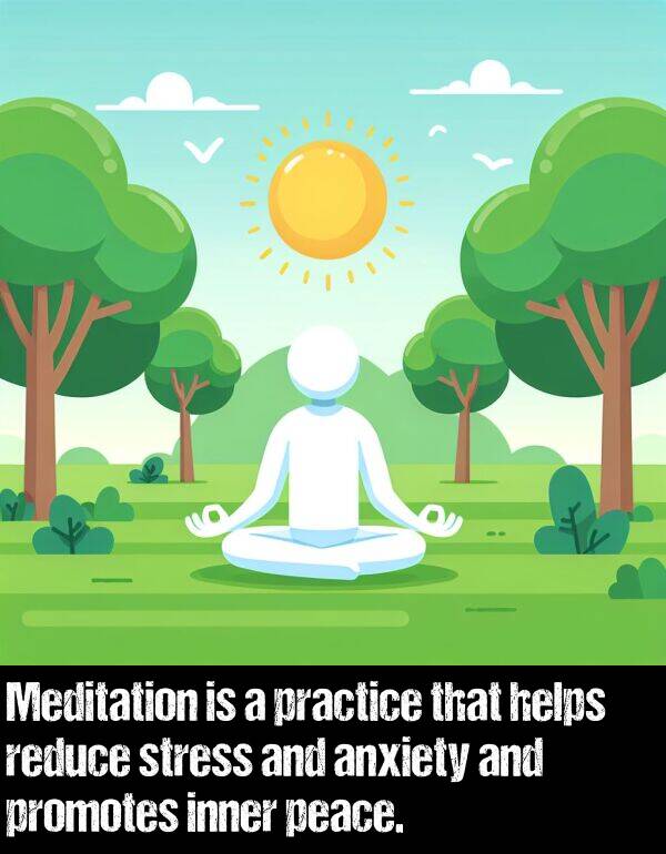 practice: Meditation is a practice that helps reduce stress and anxiety and promotes inner peace.