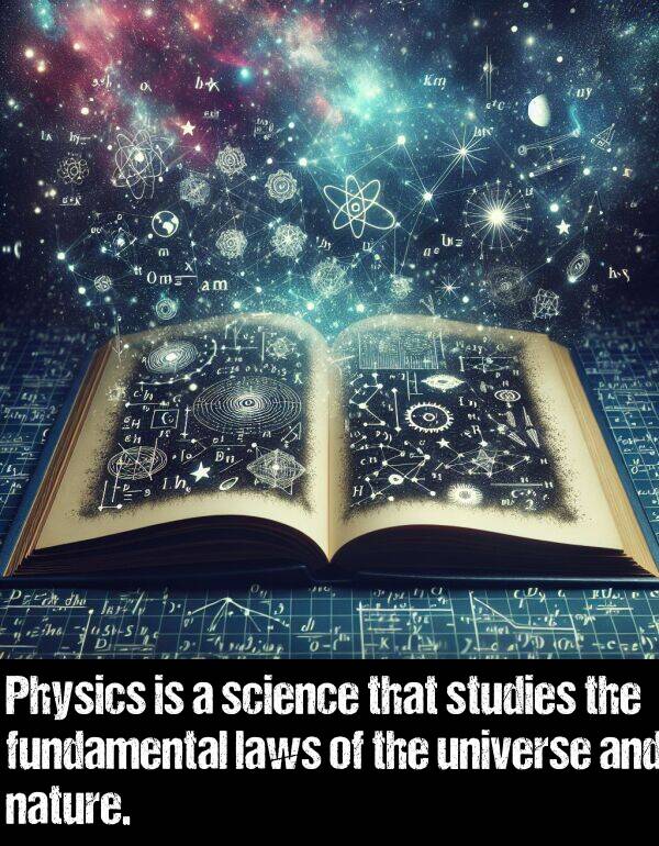 laws: Physics is a science that studies the fundamental laws of the universe and nature.