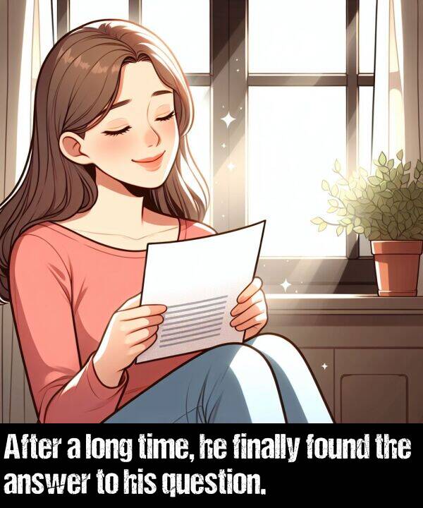 question: After a long time, he finally found the answer to his question.