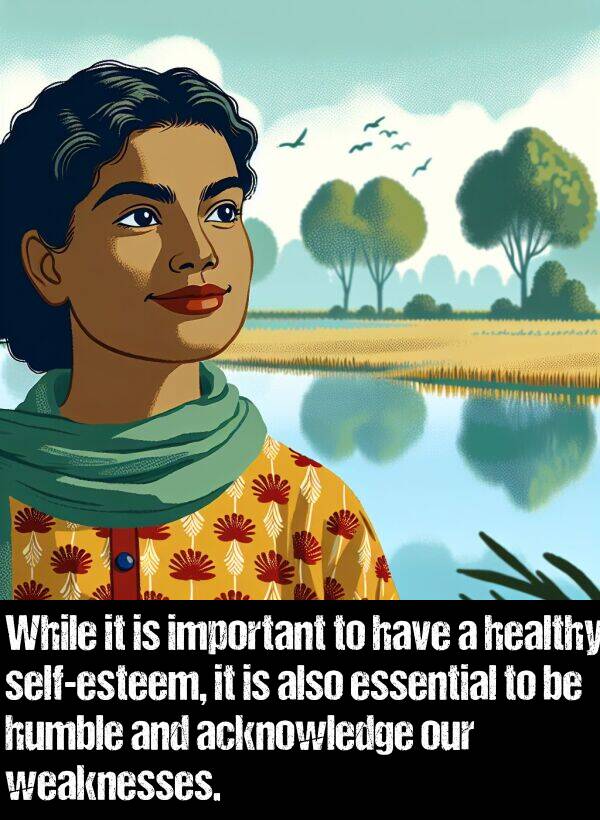 weaknesses: While it is important to have a healthy self-esteem, it is also essential to be humble and acknowledge our weaknesses.