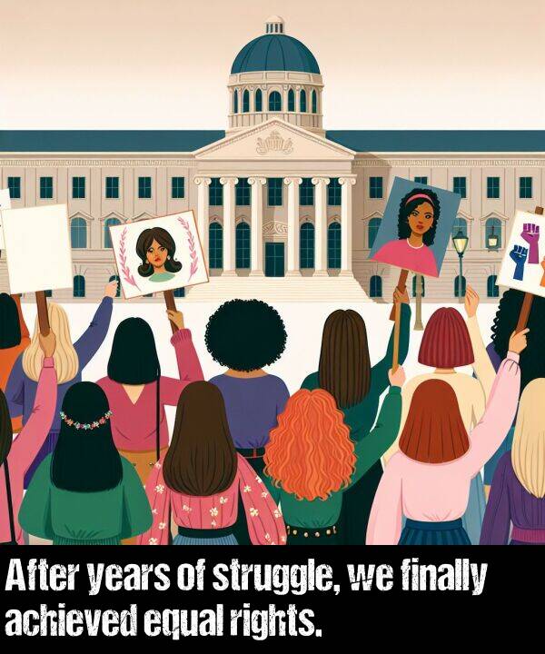 achieved: After years of struggle, we finally achieved equal rights.