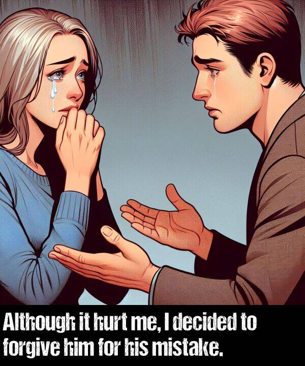 decided: Although it hurt me, I decided to forgive him for his mistake.