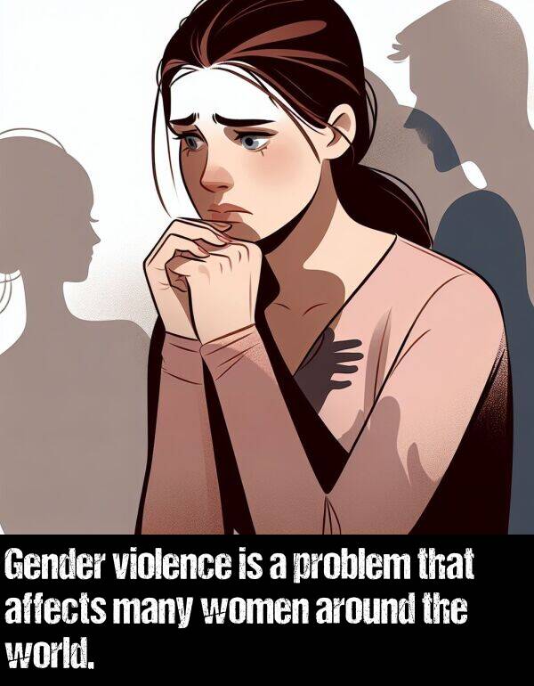 violence: Gender violence is a problem that affects many women around the world.