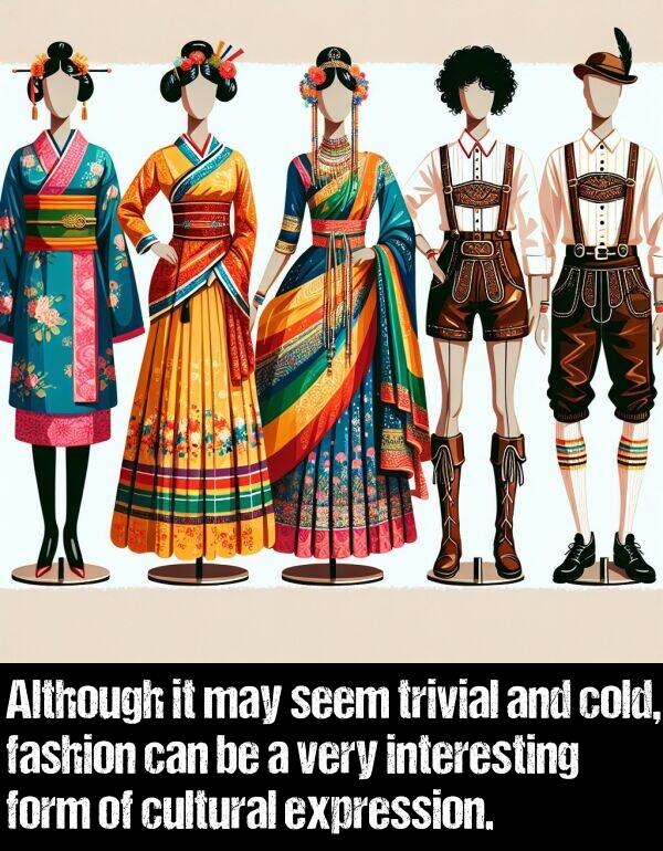 fashion: Although it may seem trivial and cold, fashion can be a very interesting form of cultural expression.