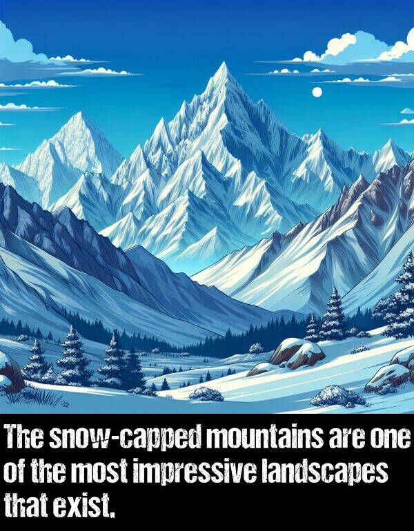 landscapes: The snow-capped mountains are one of the most impressive landscapes that exist.