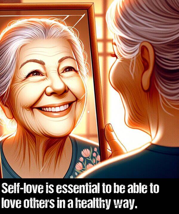 way: Self-love is essential to be able to love others in a healthy way.