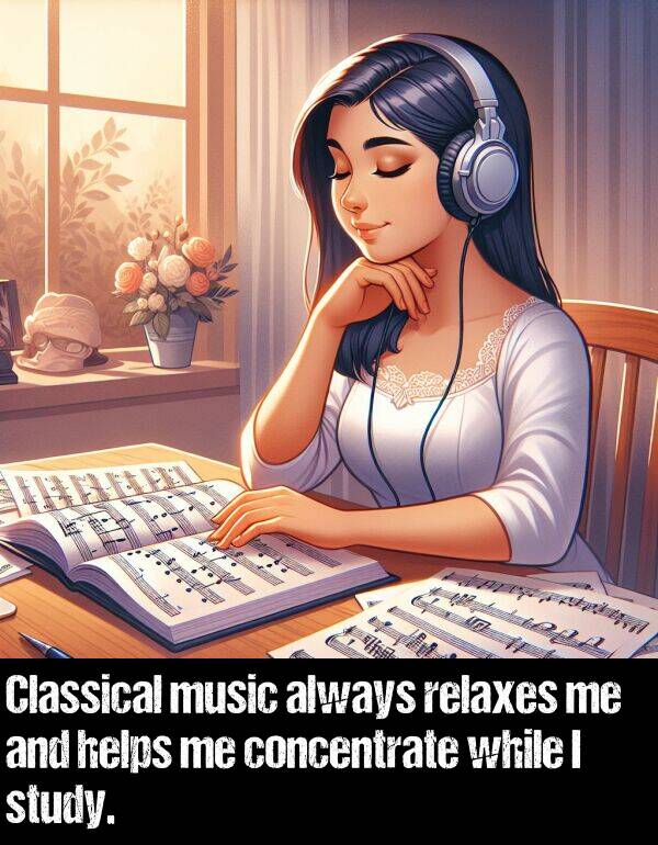 while: Classical music always relaxes me and helps me concentrate while I study.