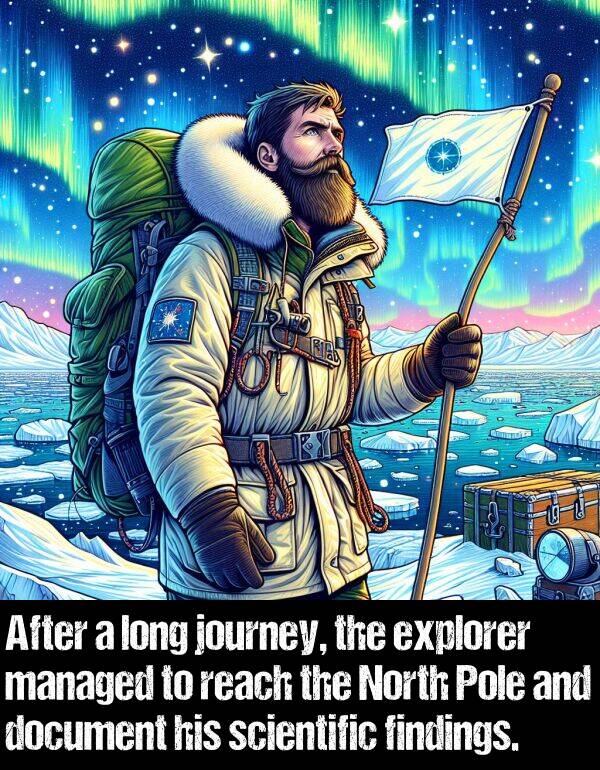 reach: After a long journey, the explorer managed to reach the North Pole and document his scientific findings.