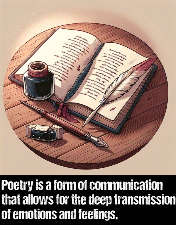 feelings: Poetry is a form of communication that allows for the deep transmission of emotions and feelings.