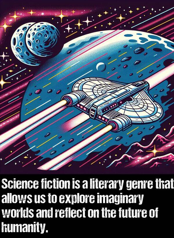 literary: Science fiction is a literary genre that allows us to explore imaginary worlds and reflect on the future of humanity.