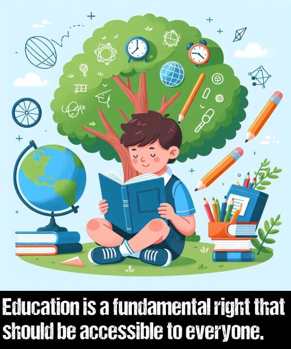 accessible: Education is a fundamental right that should be accessible to everyone.