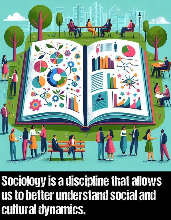 better: Sociology is a discipline that allows us to better understand social and cultural dynamics.