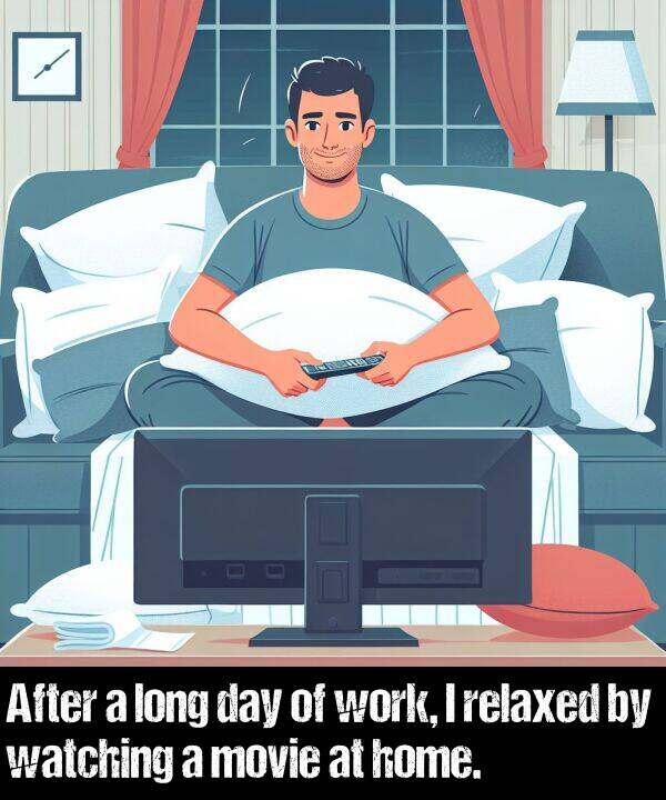 work: After a long day of work, I relaxed by watching a movie at home.