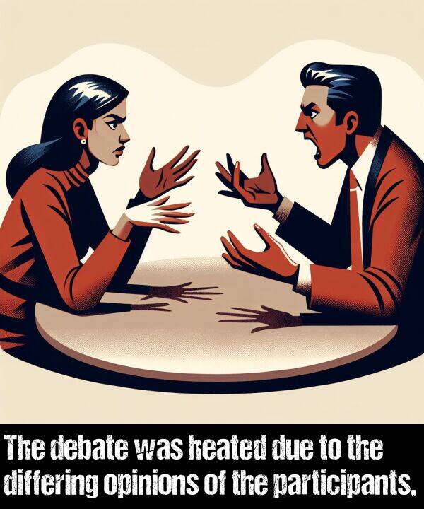 participants: The debate was heated due to the differing opinions of the participants.