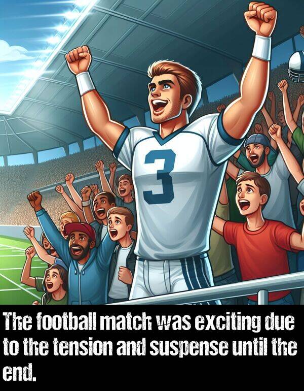 match: The football match was exciting due to the tension and suspense until the end.