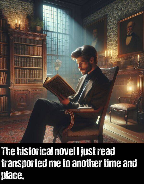 read: The historical novel I just read transported me to another time and place.
