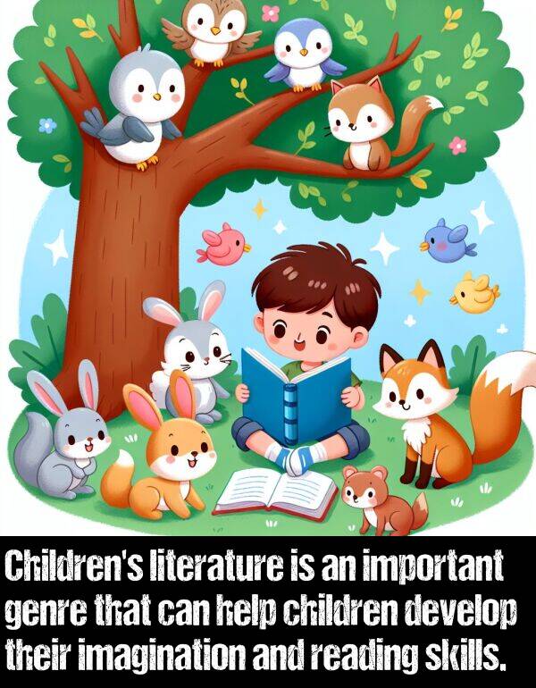 literature: Children's literature is an important genre that can help children develop their imagination and reading skills.