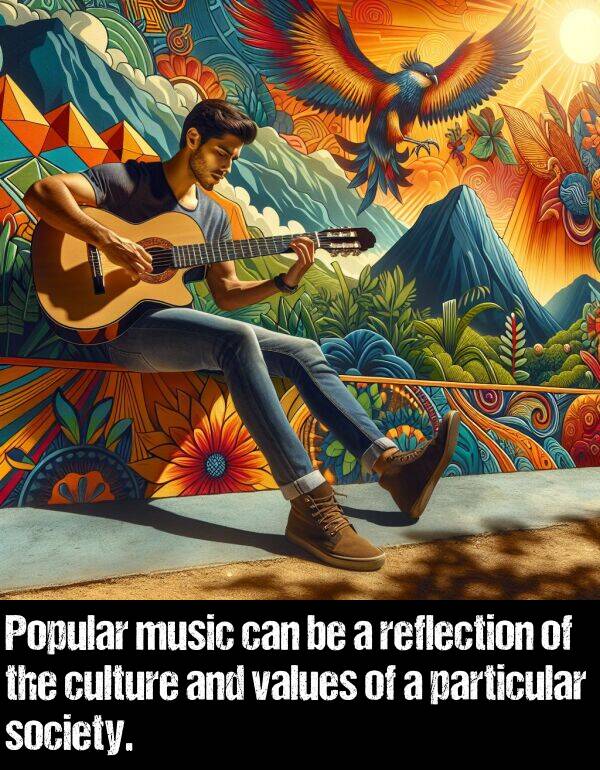 values: Popular music can be a reflection of the culture and values of a particular society.