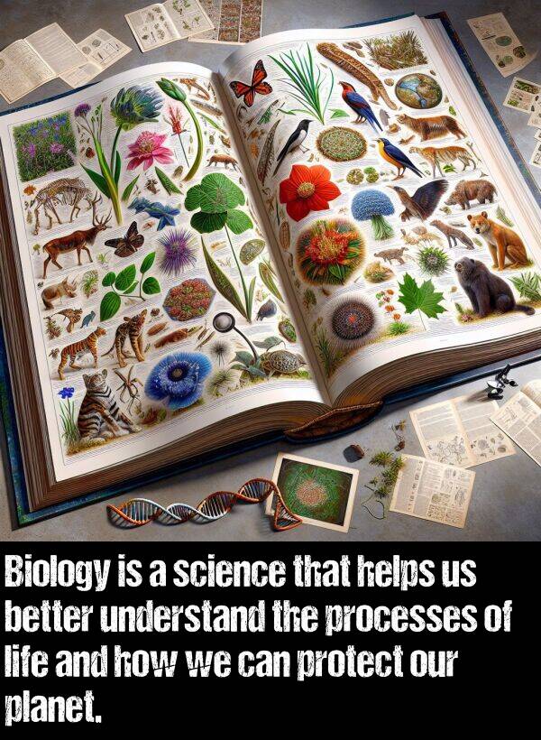better: Biology is a science that helps us better understand the processes of life and how we can protect our planet.