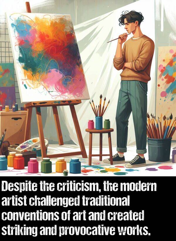 challenged: Despite the criticism, the modern artist challenged traditional conventions of art and created striking and provocative works.
