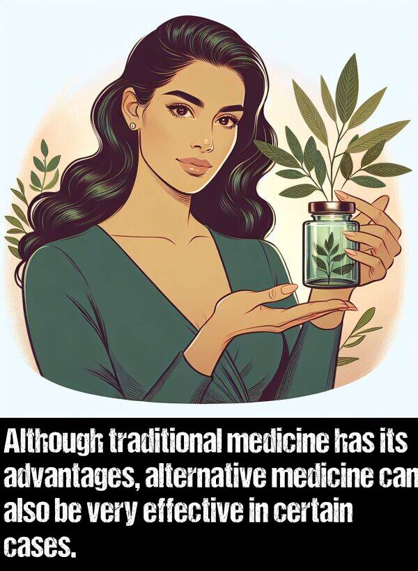 effective: Although traditional medicine has its advantages, alternative medicine can also be very effective in certain cases.