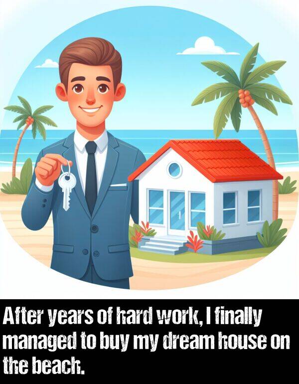 work: After years of hard work, I finally managed to buy my dream house on the beach.