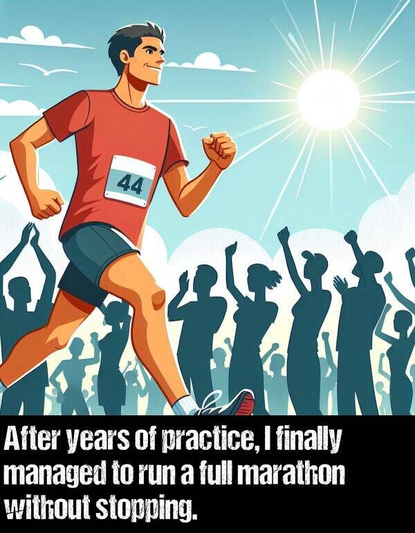 without: After years of practice, I finally managed to run a full marathon without stopping.